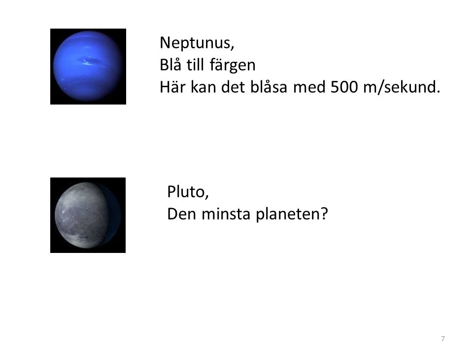 Neptunus, Blå till färgen Här kan det blåsa med 500 m/sekund. Pluto, Den minsta planeten