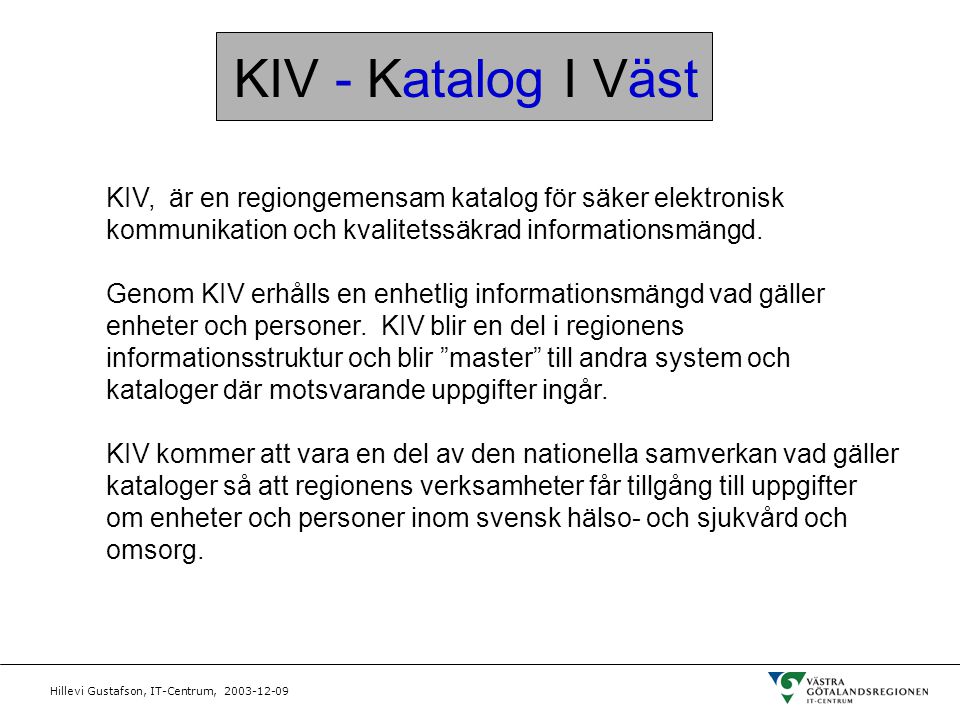 KIV - Katalog I Väst KIV, är en regiongemensam katalog för säker elektronisk. kommunikation och kvalitetssäkrad informationsmängd.