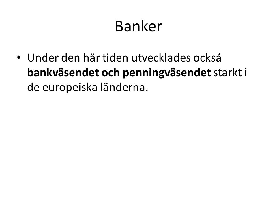 Banker Under den här tiden utvecklades också bankväsendet och penningväsendet starkt i de europeiska länderna.