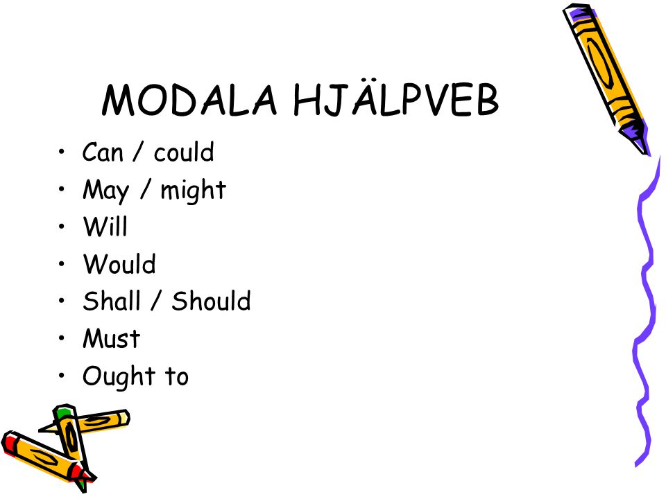 MODALA HJÄLPVEB Can / could May / might Will Would Shall / Should Must
