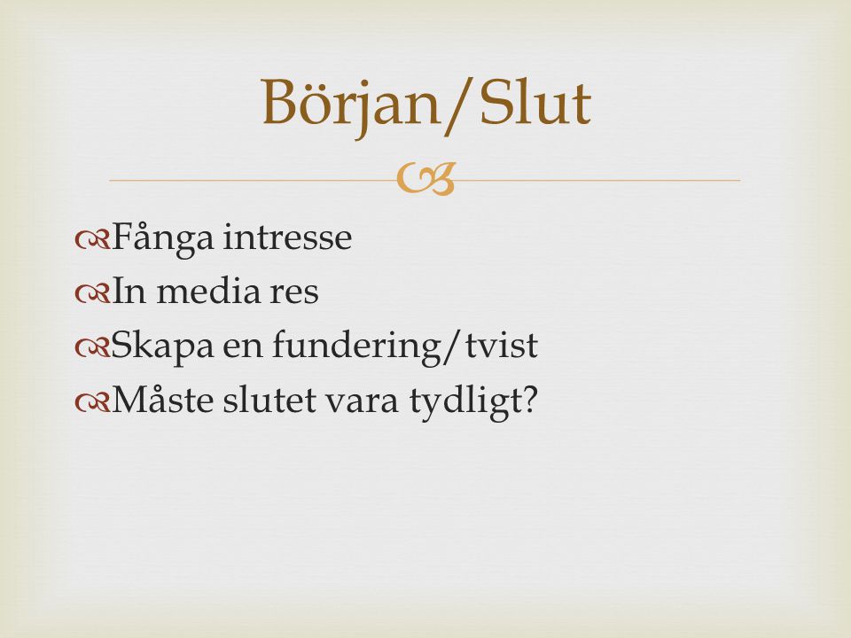 Början/Slut Fånga intresse In media res Skapa en fundering/tvist