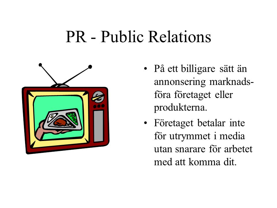 PR - Public Relations På ett billigare sätt än annonsering marknads-föra företaget eller produkterna.