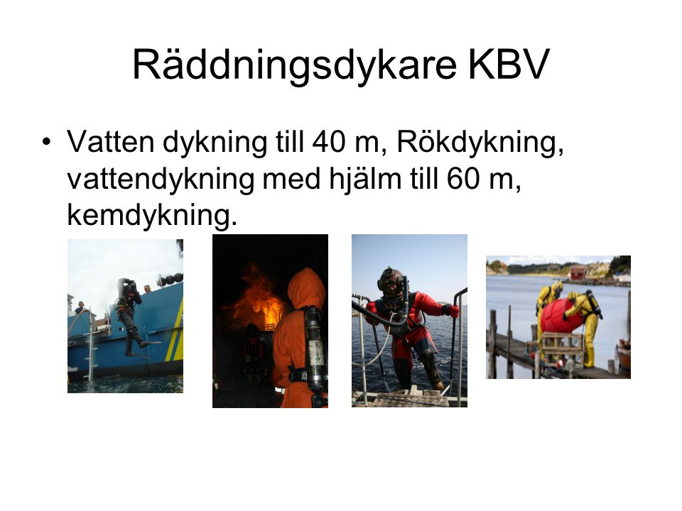 Räddningsdykare KBV Vatten dykning till 40 m, Rökdykning, vattendykning med hjälm till 60 m, kemdykning.