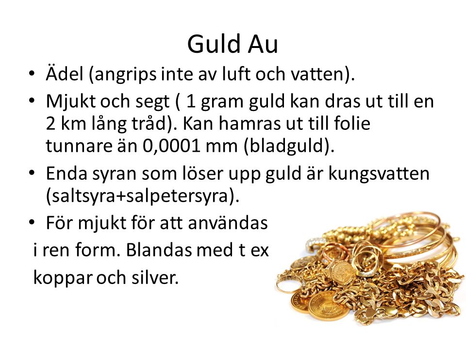 Guld Au Ädel (angrips inte av luft och vatten).