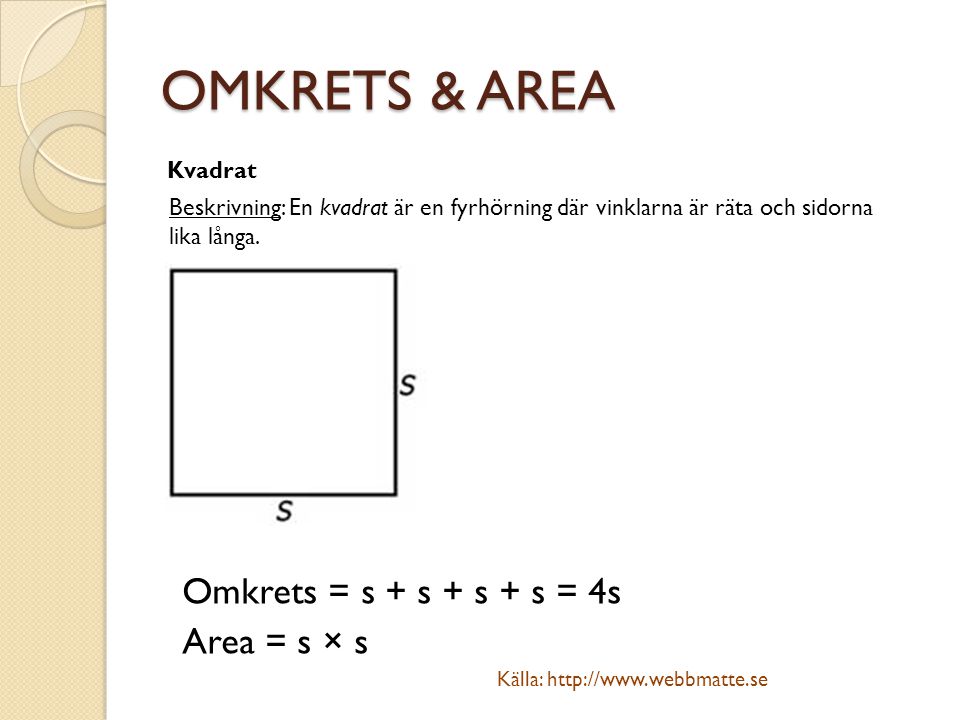 OMKRETS & AREA Omkrets = s + s + s + s = 4s Area = s × s Kvadrat