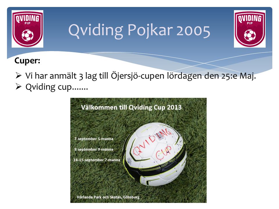 Qviding Pojkar 2005 Cuper: Vi har anmält 3 lag till Öjersjö-cupen lördagen den 25:e Maj.