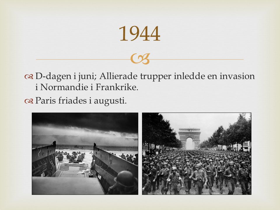 1944 D-dagen i juni; Allierade trupper inledde en invasion i Normandie i Frankrike.