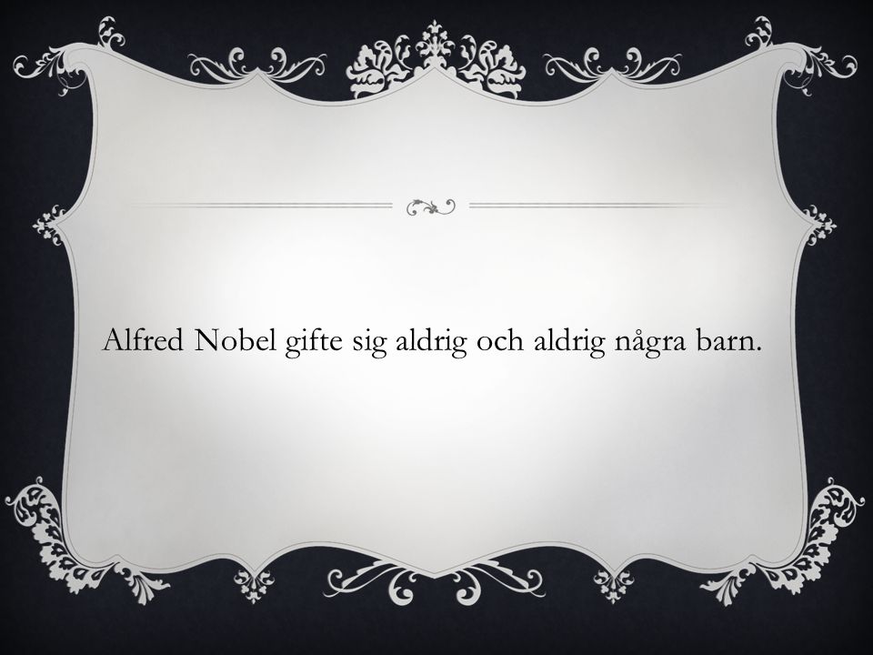 Alfred Nobel gifte sig aldrig och aldrig några barn.
