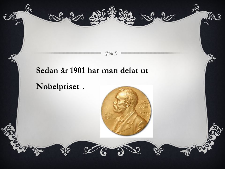 Sedan år 1901 har man delat ut Nobelpriset .