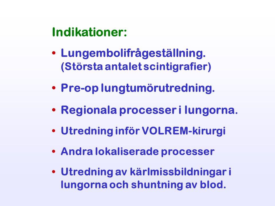 Indikationer: Lungembolifrågeställning. (Största antalet scintigrafier) Pre-op lungtumörutredning.