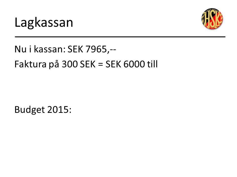 Lagkassan Nu i kassan: SEK 7965,-- Faktura på 300 SEK = SEK 6000 till Budget 2015: