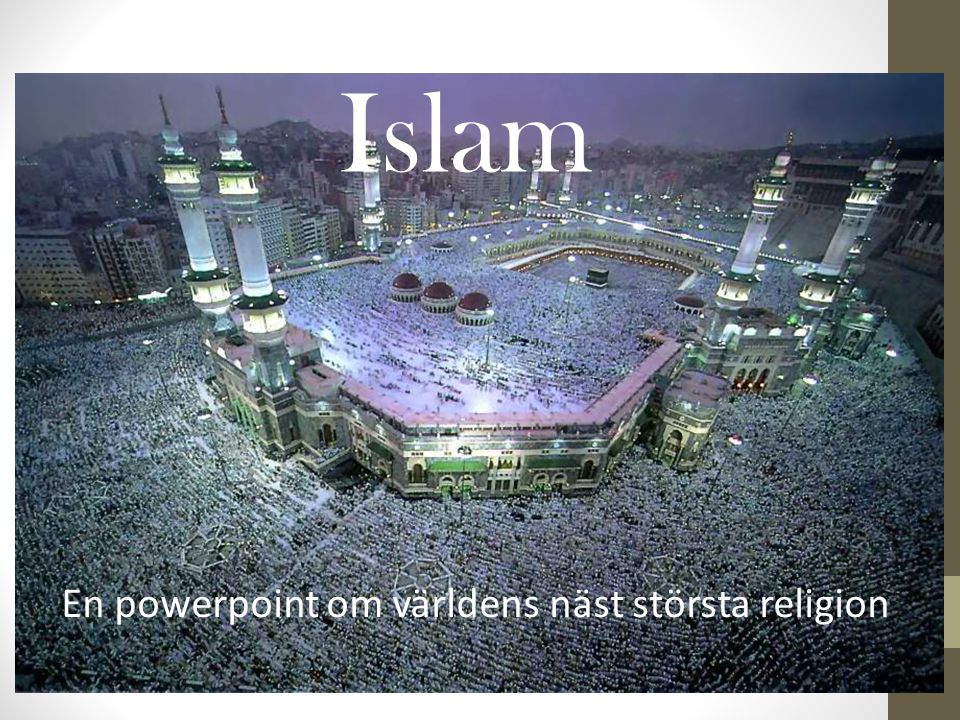 Islam En powerpoint om världens näst största religion