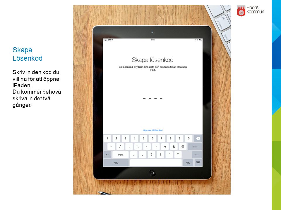 Skapa Lösenkod Skriv in den kod du vill ha för att öppna iPaden.