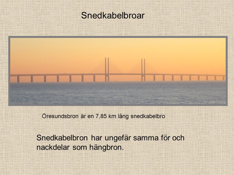 Snedkabelbroar Öresundsbron är en 7,85 km lång snedkabelbro.