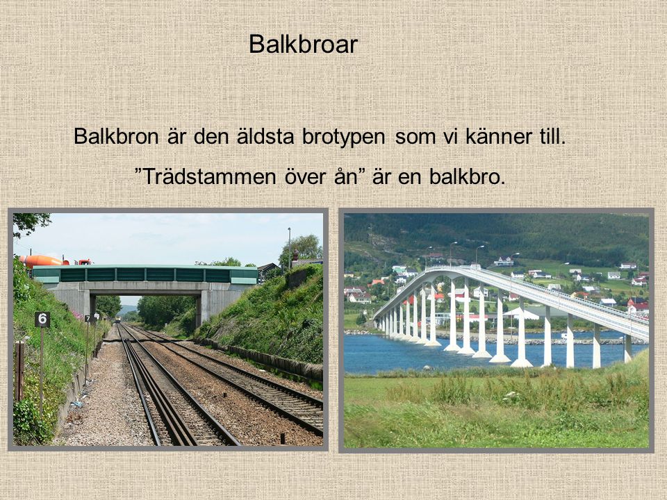 Balkbroar Balkbron är den äldsta brotypen som vi känner till.