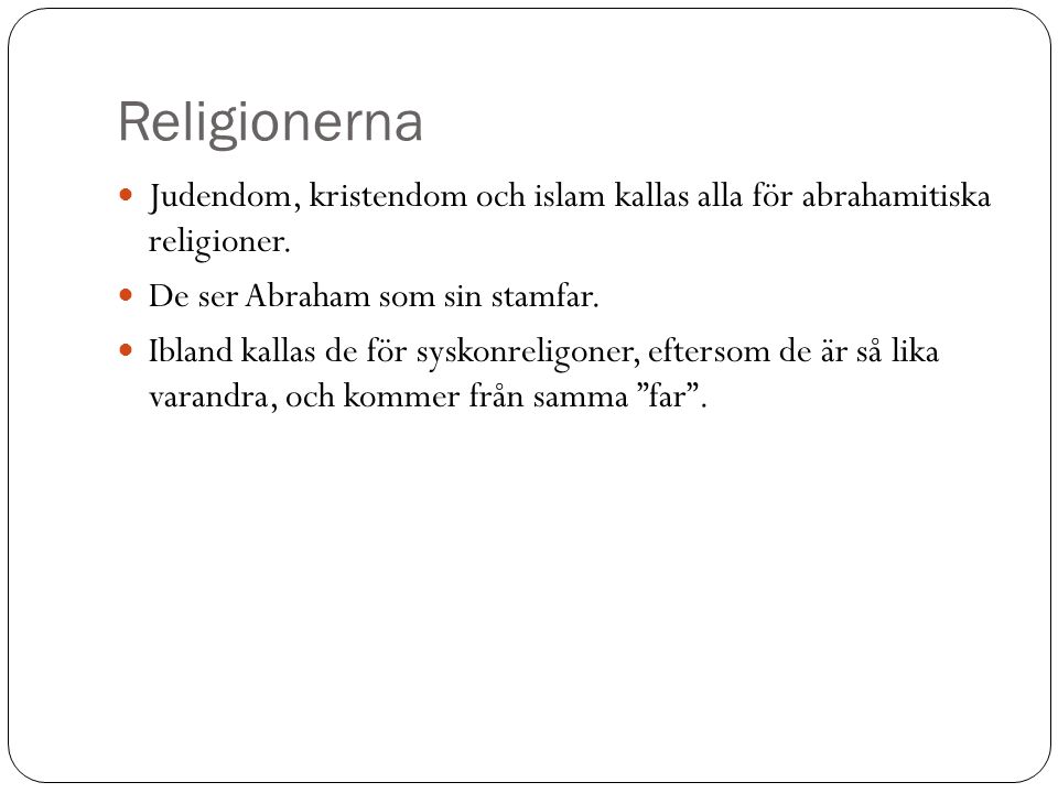 Religionerna Judendom, kristendom och islam kallas alla för abrahamitiska religioner. De ser Abraham som sin stamfar.
