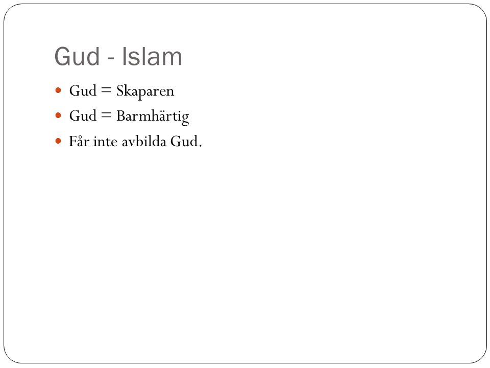 Gud - Islam Gud = Skaparen Gud = Barmhärtig Får inte avbilda Gud.