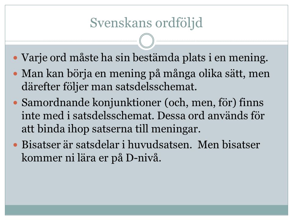 Svenskans ordföljd Varje ord måste ha sin bestämda plats i en mening.