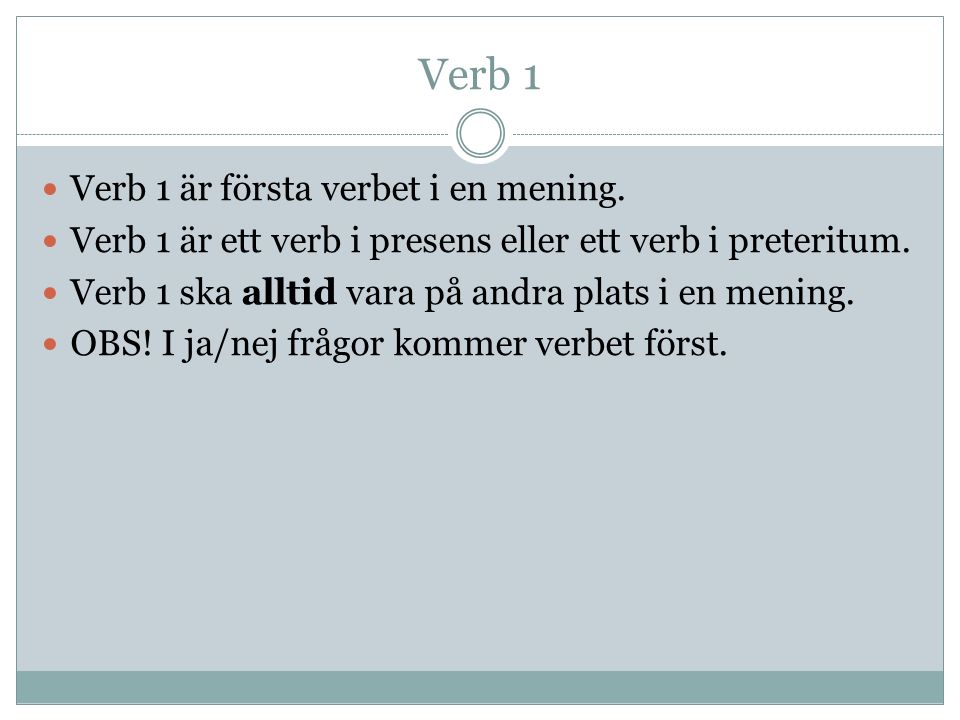 Verb 1 Verb 1 är första verbet i en mening.