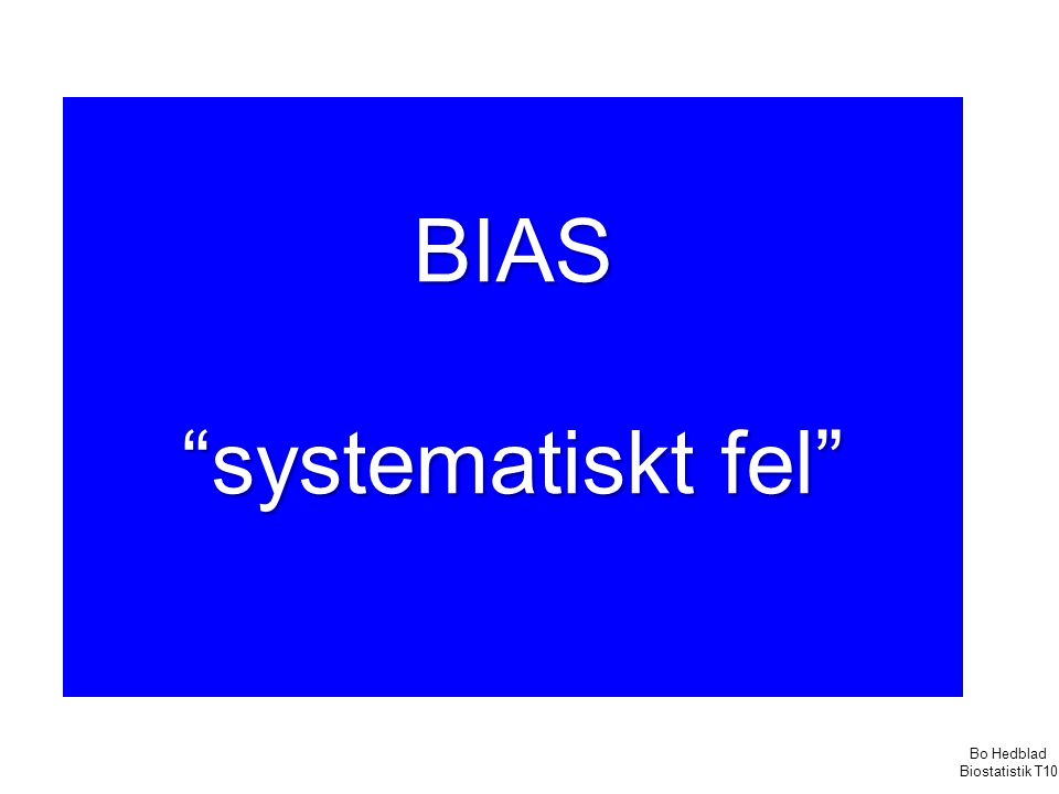 BIAS systematiskt fel Bo Hedblad Biostatistik T10